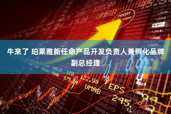 牛来了 珀莱雅新任命产品开发负责人兼孵化品牌副总经理